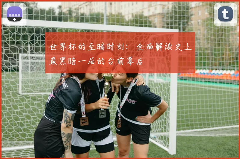 世界杯的至暗时刻：全面解读史上最黑暗一届的台前幕后