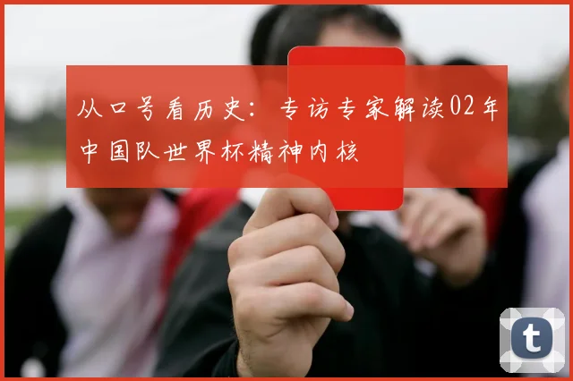 从口号看历史：专访专家解读02年中国队世界杯精神内核