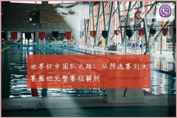 世界杯中国队之路:从预选赛到决赛圈的完整赛程解析