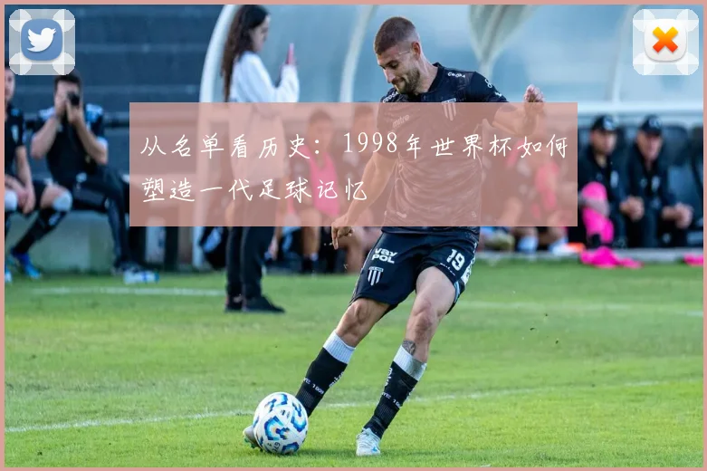 从名单看历史：1998年世界杯如何塑造一代足球记忆