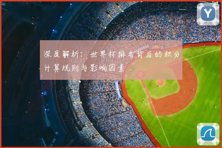 深度解析：世界杯排名背后的积分计算规则与影响因素